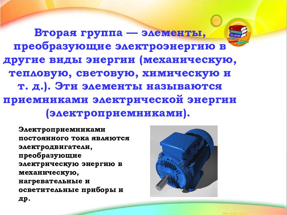 Вторая группа — элементы, преобразующие электроэнергию в другие виды энергии (механическую, тепловую, световую, химическую и т. д.). Эти элементы называются
