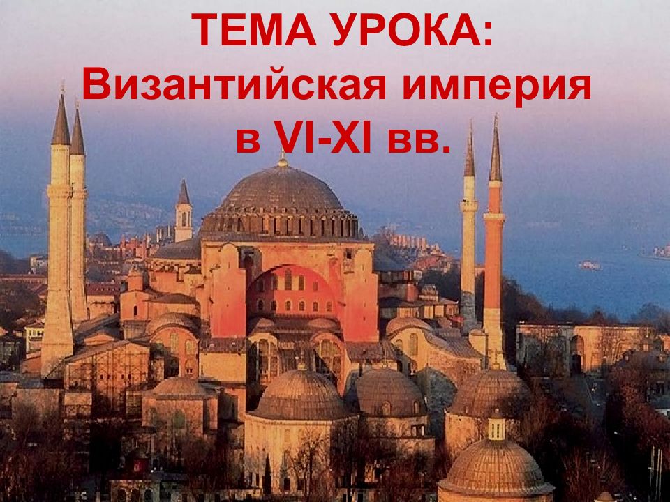 ТЕМА УРОКА: Византийская империя в VI-XI вв