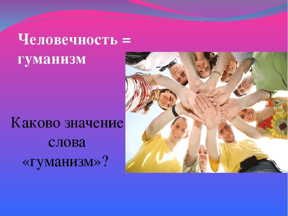 Главное человечность. Человек и человечность презентация. Гуманизм и человечность. Проект о гуманизме. Тема презентации гуманность.