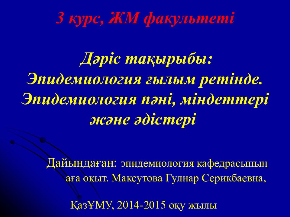 3 к урс, ЖМ факультеті Дәріс тақырыбы: Эпидемиология ғылым ретінде. Эпидемиология пәні, міндеттері және әдістері Дайында ған: эпидемиология кафедрасының аға