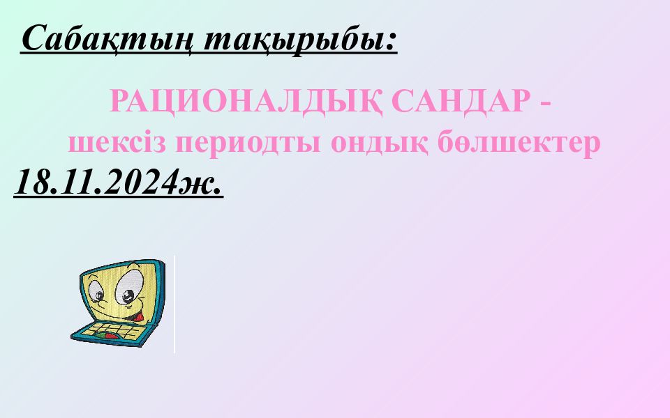 Сабақтың тақырыбы: РАЦИОНАЛДЫҚ САНДАР - шексіз периодты ондық