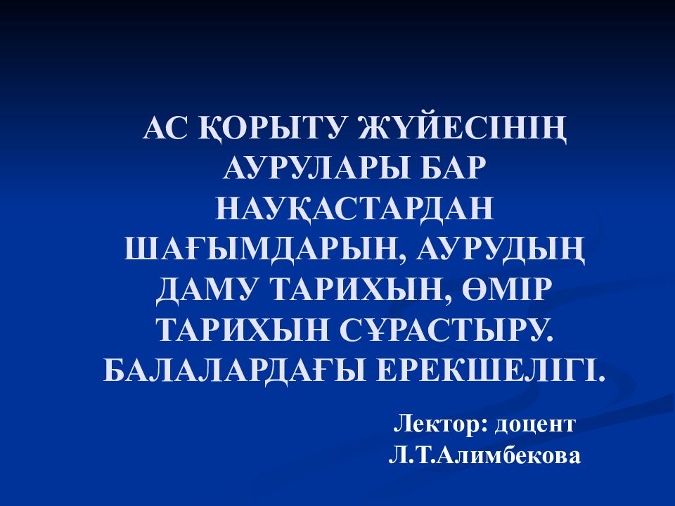 АС ҚОРЫТУ ЖҮЙЕСІНІҢ АУРУЛАРЫ БАР НАУҚАСТАРДАН ШАҒЫМДАРЫН, АУРУДЫҢ ДАМУ ТАРИХЫН, ӨМІР ТАРИХЫН СҰРАСТЫРУ. БАЛАЛАРДАҒЫ ЕРЕКШЕЛІГІ.
