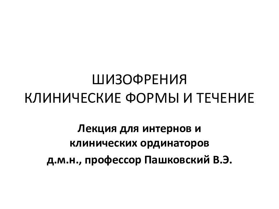 ШИЗОФРЕНИЯ КЛИНИЧЕСКИЕ ФОРМЫ И ТЕЧЕНИЕ