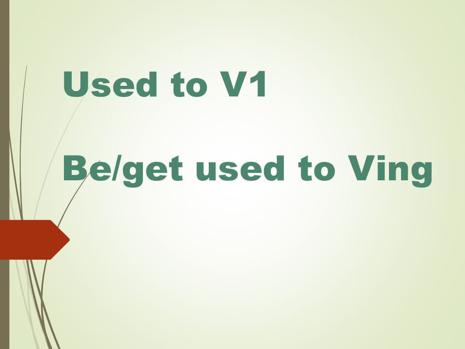 Used to V 1 Be/get used to V ing