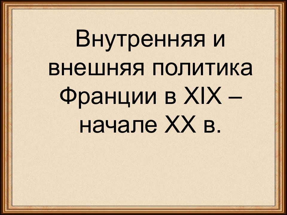 Внутренняя и внешняя политика Франции в XIX – начале XX в.