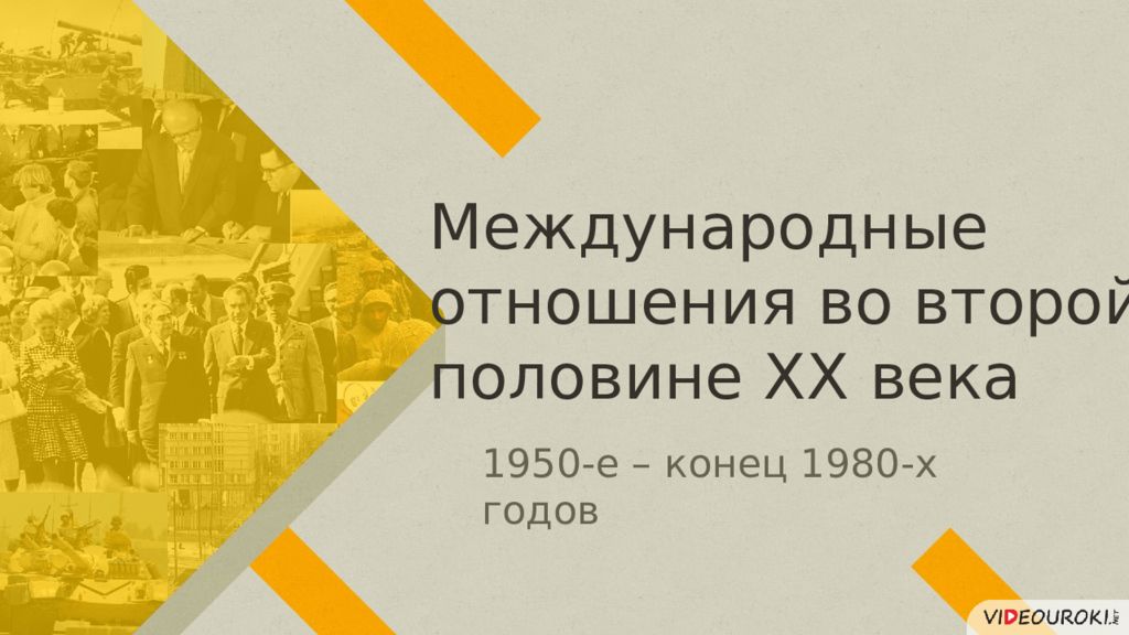 Международные отношения во второй половине XX века 1950-е – конец 1980-х годов