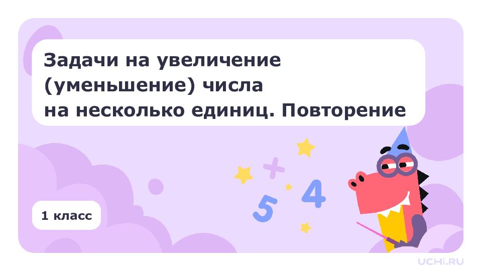 Задачи на увеличение (уменьшение) числа на несколько единиц. Повторение 1 класс