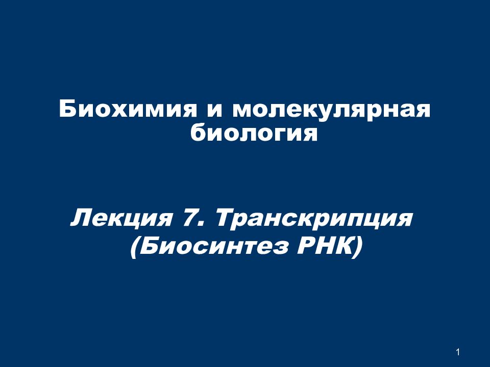 1 Биохимия и молекулярная биология Лекция 7. Транскрипция (Биосинтез РНК)