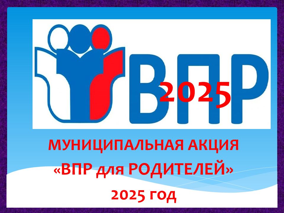 МУНИЦИПАЛЬНАЯ АКЦИЯ « ВПР для РОДИТЕЛЕЙ» 20 2 5 год 2025