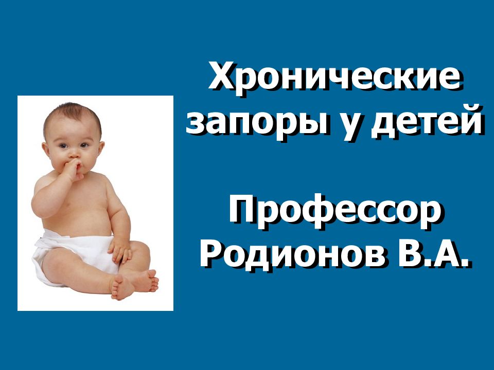 Хронические запоры у детей Профессор Родионов В.А.
