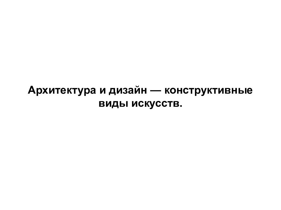Архитектура и дизайн — конструктивные виды искусств.
