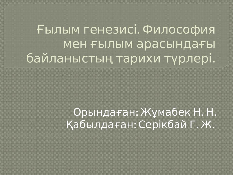 Ғылым генезисі. Философия мен ғылым арасындағы байланыстың тарихи түрлері.