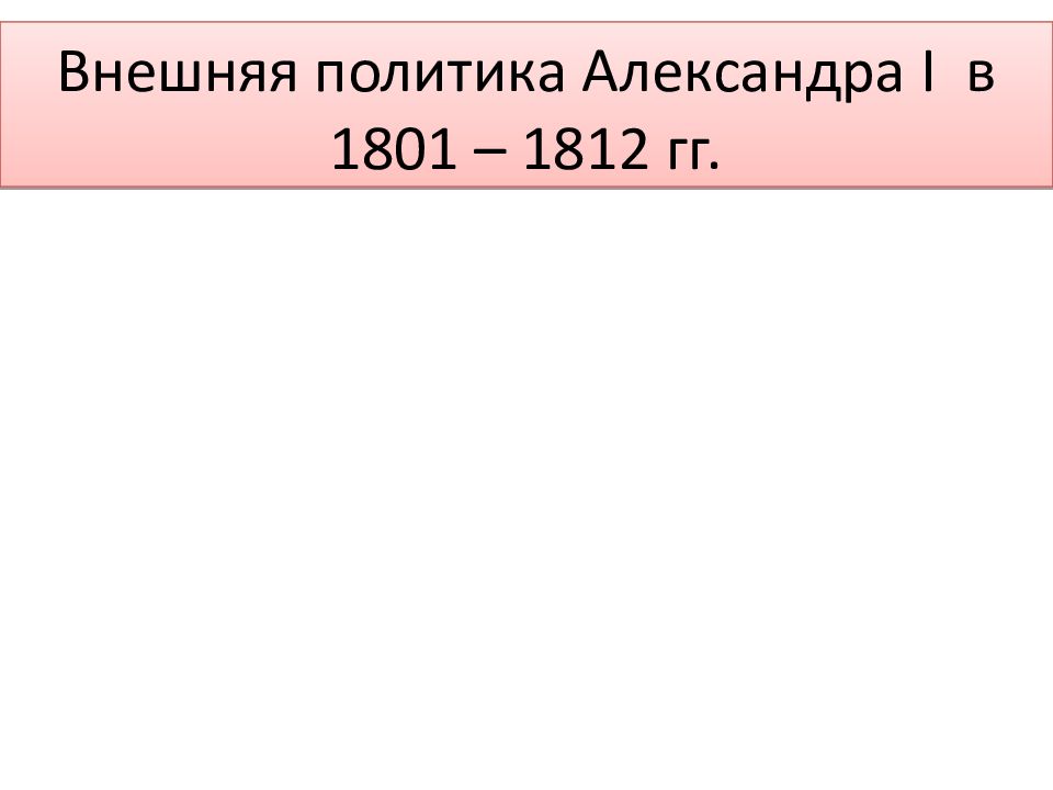 Внешняя политика Александра I в 1801 – 1812 гг.