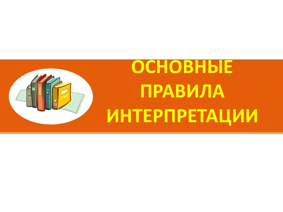 ОСНОВНЫЕ ПРАВИЛА ИНТЕРПРЕТАЦИИ
