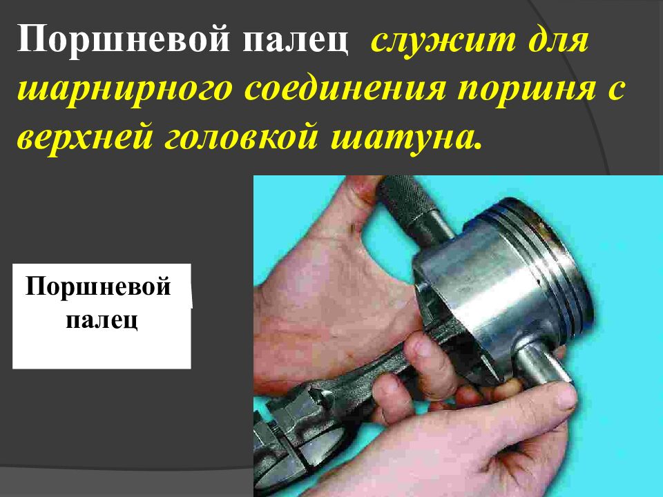 Поршневой палец служит для шарнирного соединения поршня с верхней головкой шатуна.
