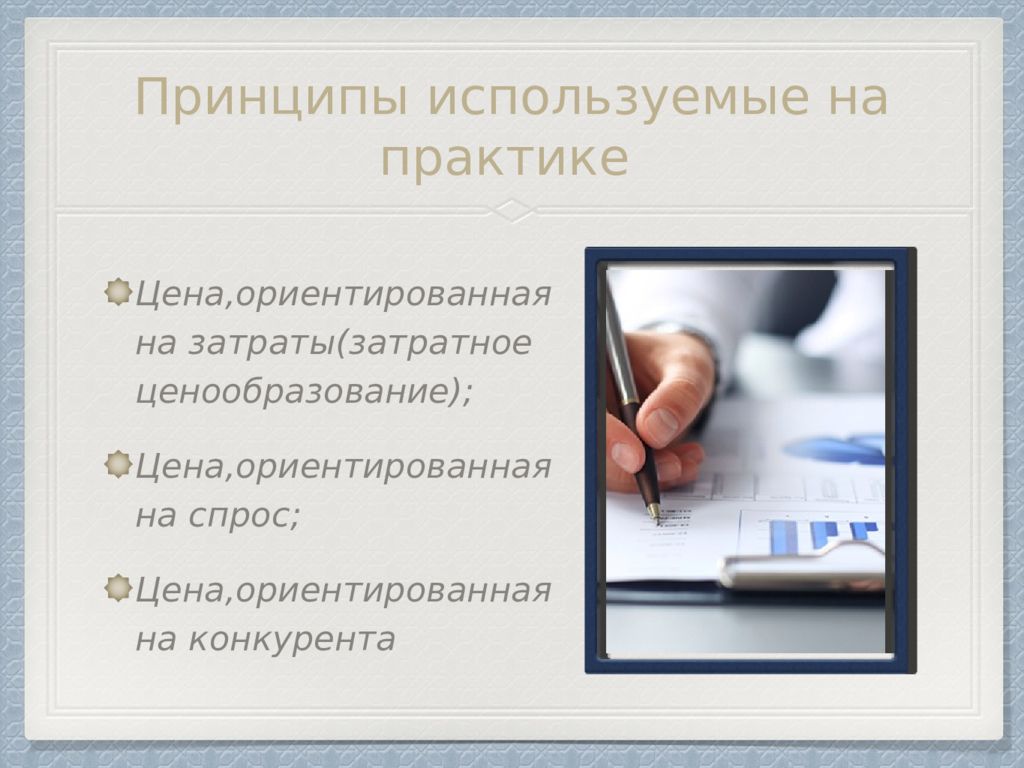 Пользуюсь принципом. Цена ориентированная на затраты. Ориентированная стоимость.