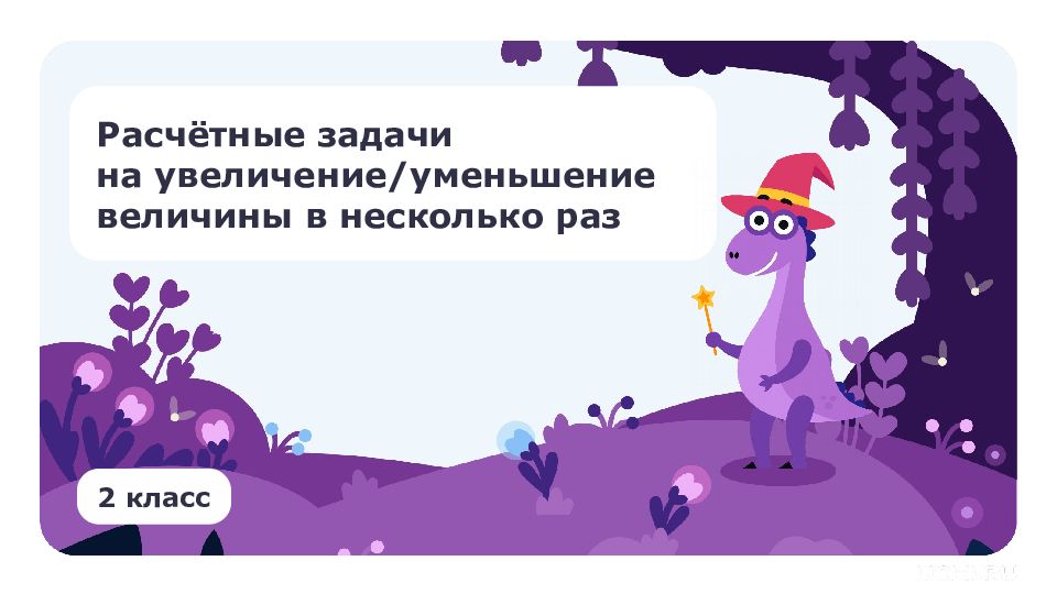 Расчётные задачи на увеличение/уменьшение величины в несколько раз 2 класс