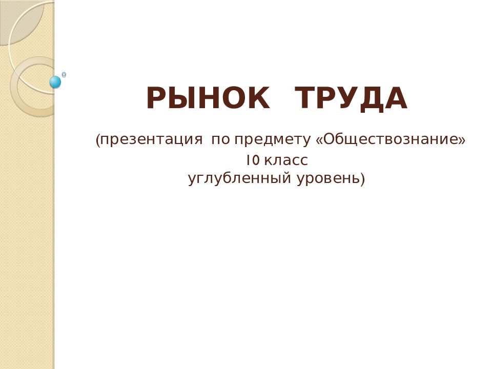 РЫНОК ТРУДА (презентация по предмету «Обществознание» 10 класс углубленный уровень)