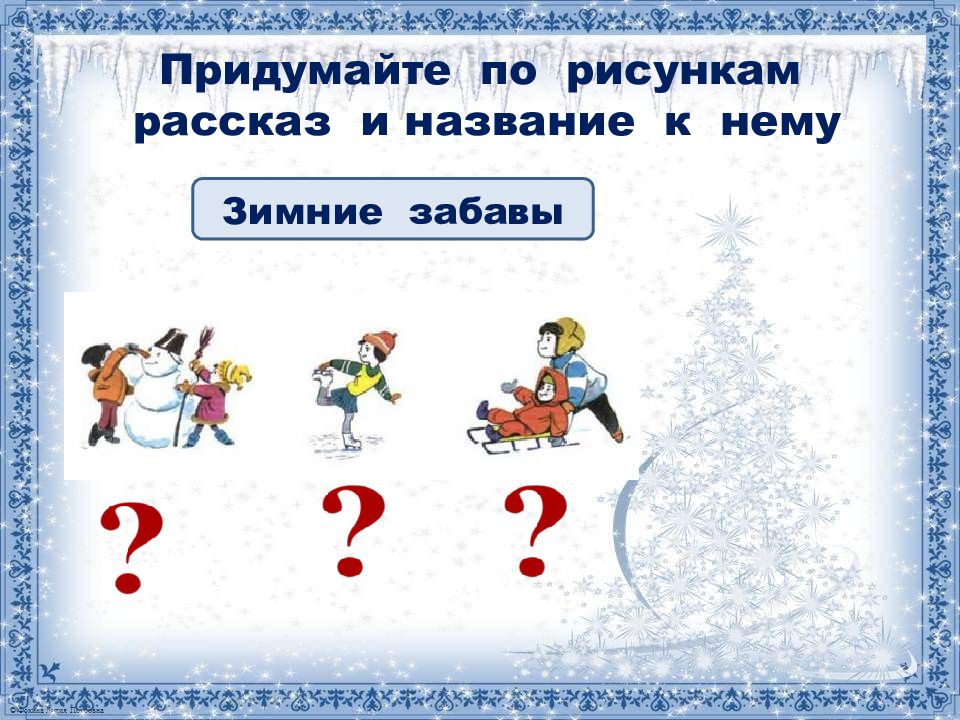 Составление устного рассказа. Придумайте по рисункам рассказ и название к нему. Развитие речи. Составление устного рассказа. Устный рассказ про зимние забавы. Составить небольшой рассказ по рисунку зимние забавы.