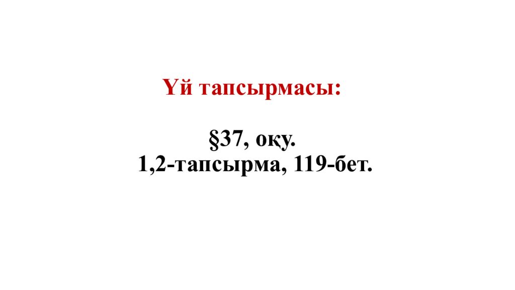 Үй тапсырмасы: §37, оқу. 1,2-тапсырма, 119-бет.