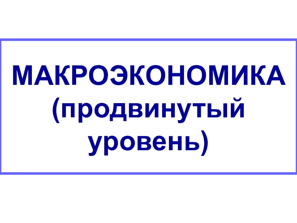 МАКРОЭКОНОМИКА (продвинутый уровень)