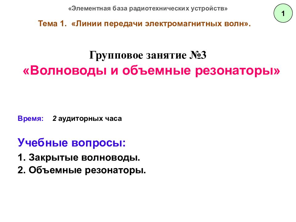 Учебные вопросы: 1. Закрытые волноводы. 2. Объемные резонаторы. Тема 1. «Линии