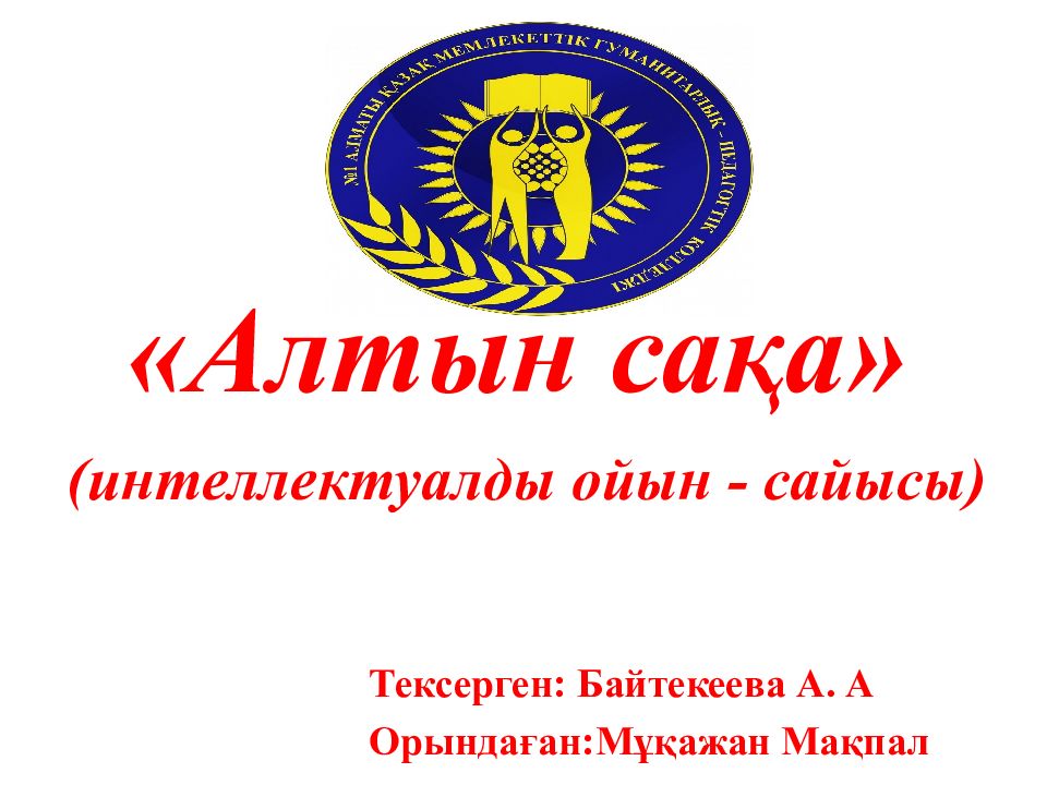 Алтын сақа » ( интеллектуалды ойын - сайысы ) Тексерген: Байтекеева А