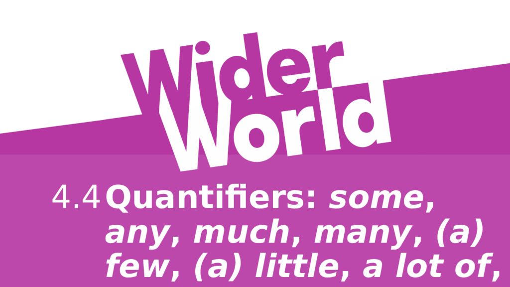 Quantifiers: some, any, much, many, (a) few, (a) little, a lot of, lots of 4.4