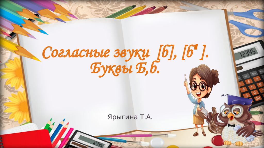 Согласные з вук и [ б ], [ б ‘ ]. Букв ы Б,б. Ярыгина Т.А