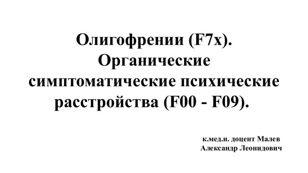 Олигофрении ( F7 х ). Органические симптоматические психические расстройства (F00 - F09 ).