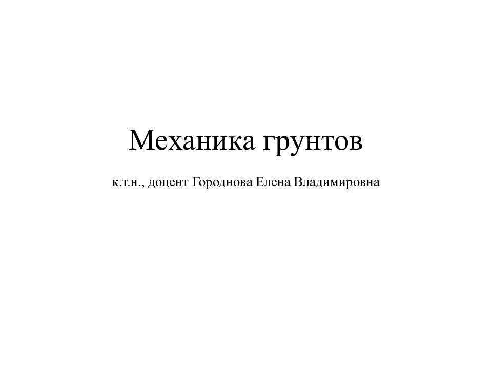 Механика грунтов к.т.н., доцент Городнова Елена Владимировна