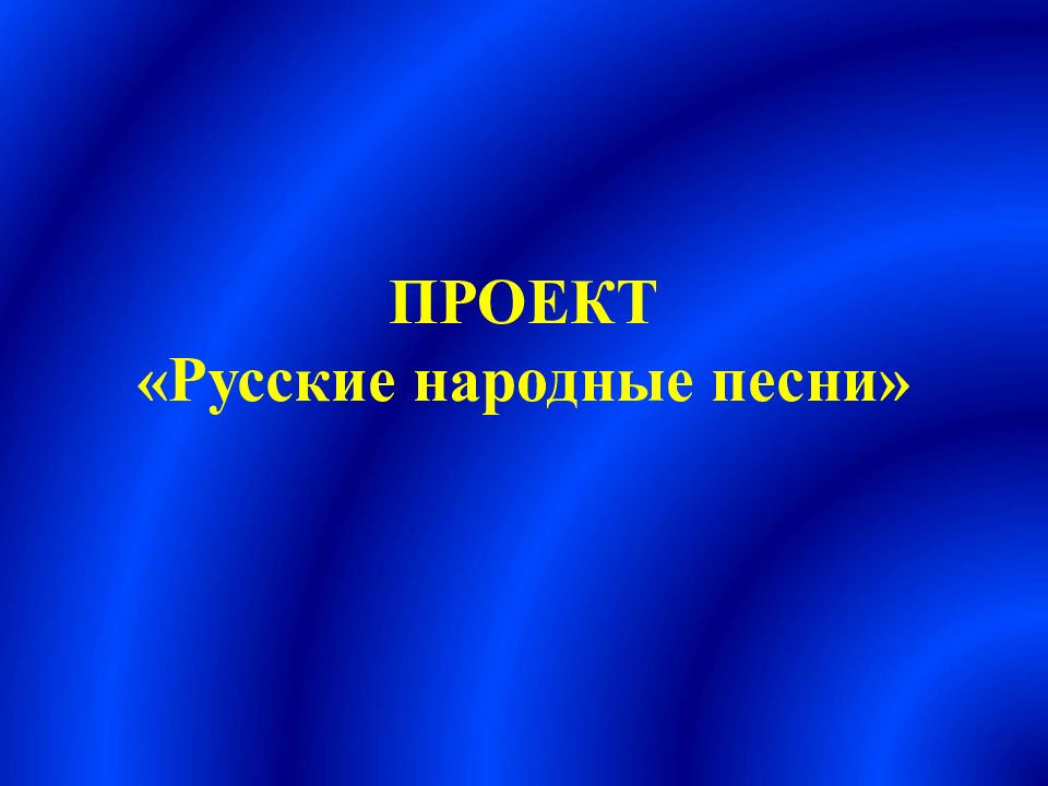 ПРОЕКТ «Русские народные песни»