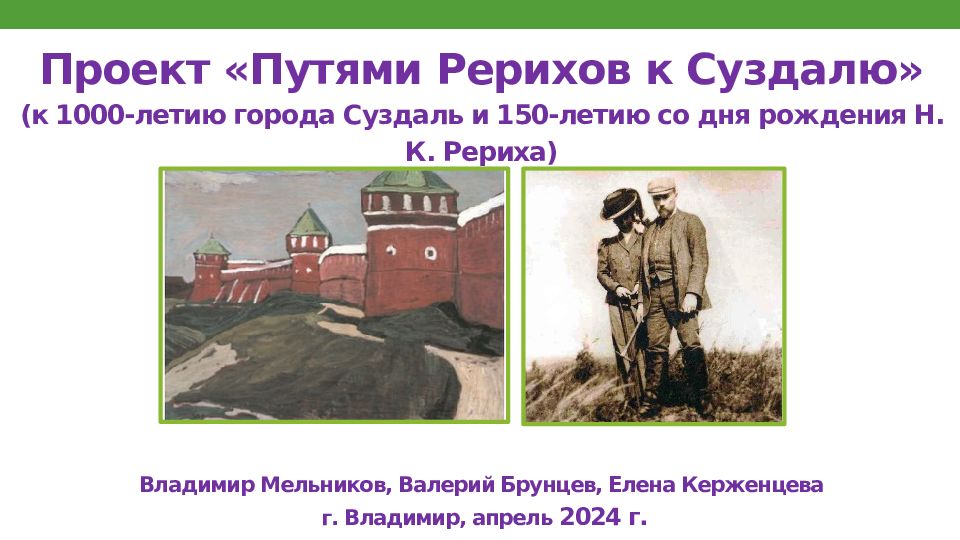 Проект «Путями Рерихов к Суздалю» (к 1000-летию города Суздаль и 150-летию со дня рождения Н. К. Рериха) Владимир Мельников, Валерий Брунцев, Елена Керженцева