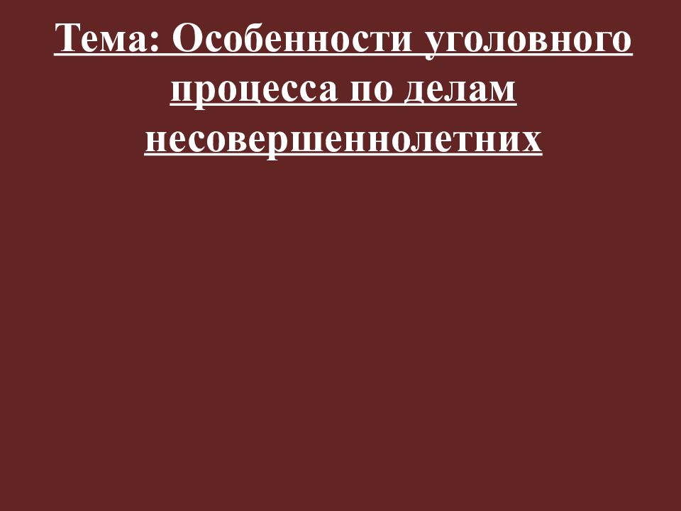 Тема: Особенности уголовного процесса по делам несовершеннолетних