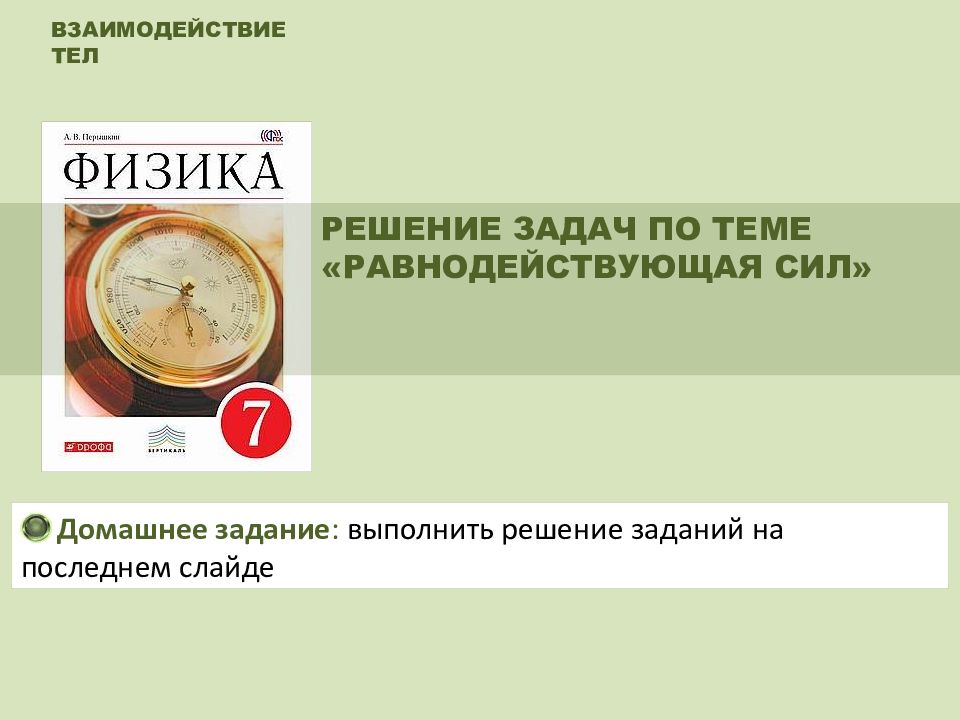 ВЗАИМОДЕЙСТВИЕ ТЕЛ РЕШЕНИЕ ЗАДАЧ ПО ТЕМЕ «РАВНОДЕЙСТВУЮЩАЯ СИЛ» Домашнее