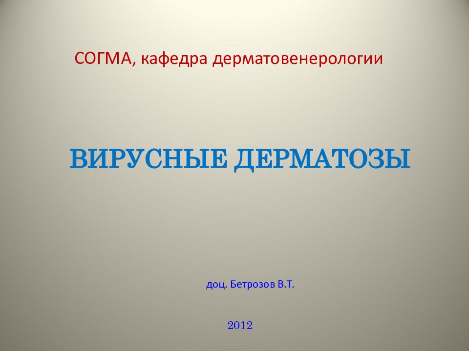 ВИРУСНЫЕ ДЕРМАТОЗЫ доц. Бетрозов В.Т. 2012