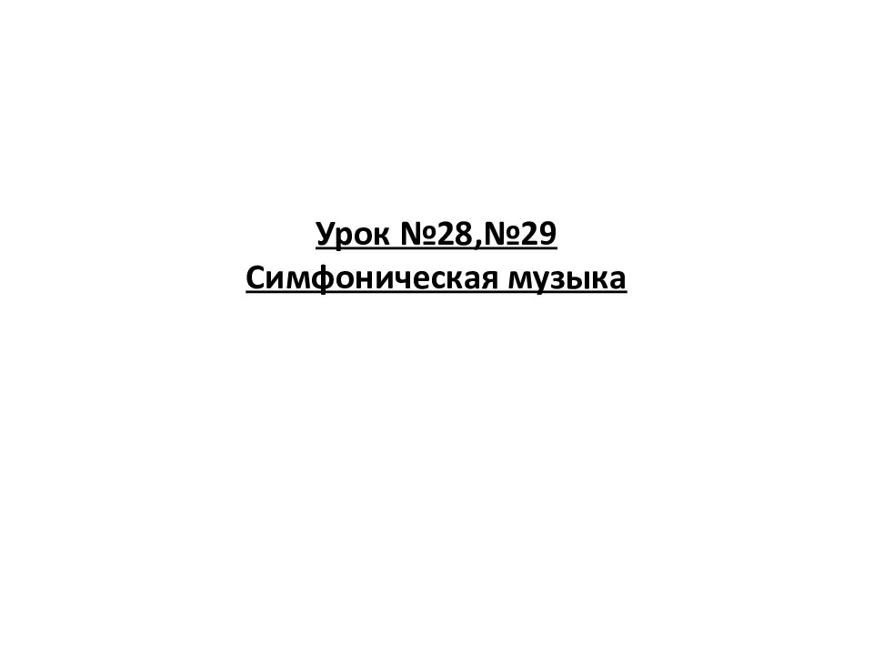 Урок №28,№29 Симфоническая музыка