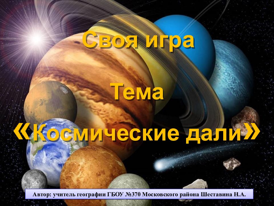 Своя игра Тема « Космические дали » Автор: учитель географии ГБОУ №370