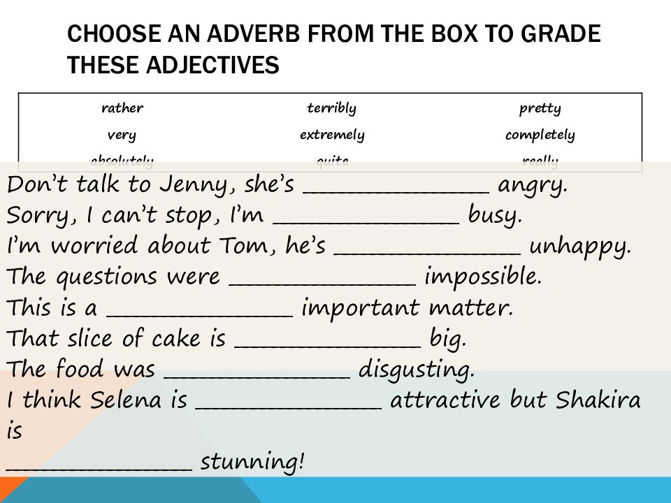 Choose an adverb from the box to grade these adjectives