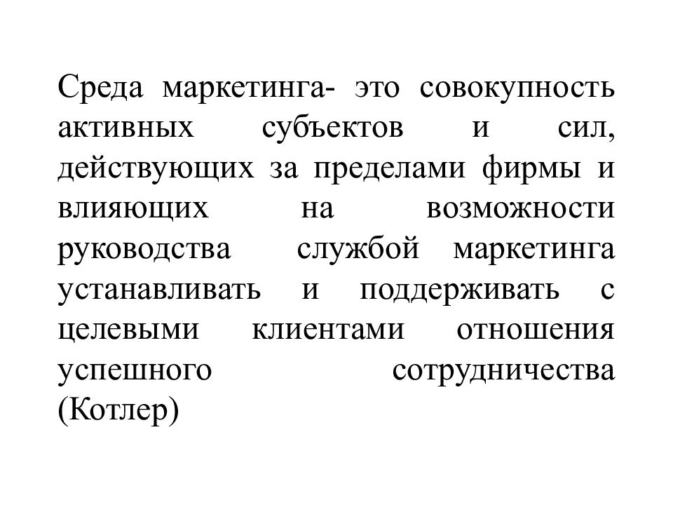 Среда маркетинга- это совокупность активных субъектов и сил, действующих за пределами фирмы и влияющих на возможности руководства службой маркетинга