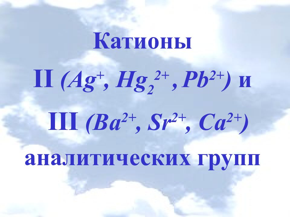 Катионы II (Ag +, Hg 2 2+, Pb 2+ ) и III (Ва 2+, Sr 2+, Са 2+ ) аналитических