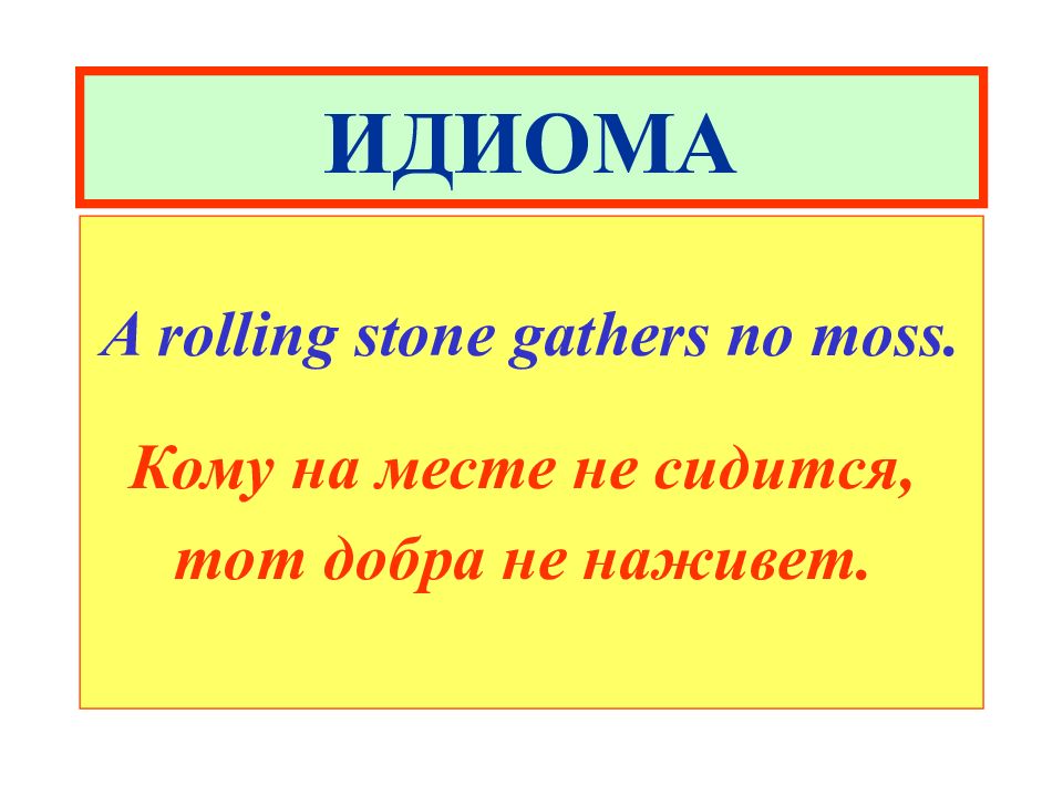 Rolling Stone идиома. A Rolling Stone gathers no Moss.