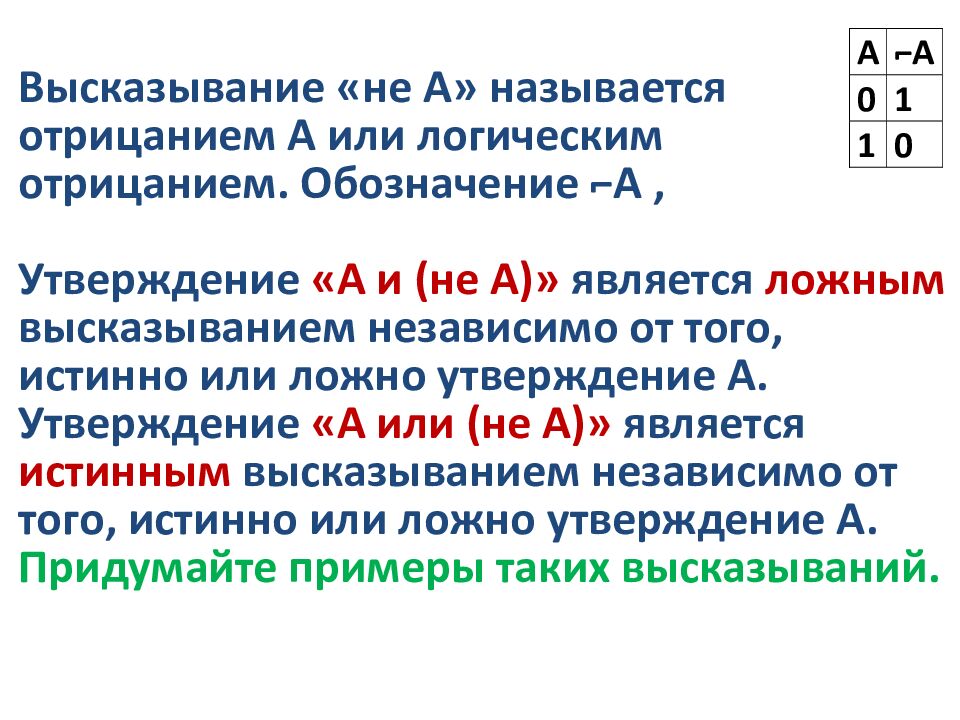 Высказывание «не А» называется отрицанием А или логическим отрицанием. Обозначение ⌐А, Утверждение «А и (не А)» является л ожным высказыванием независимо от