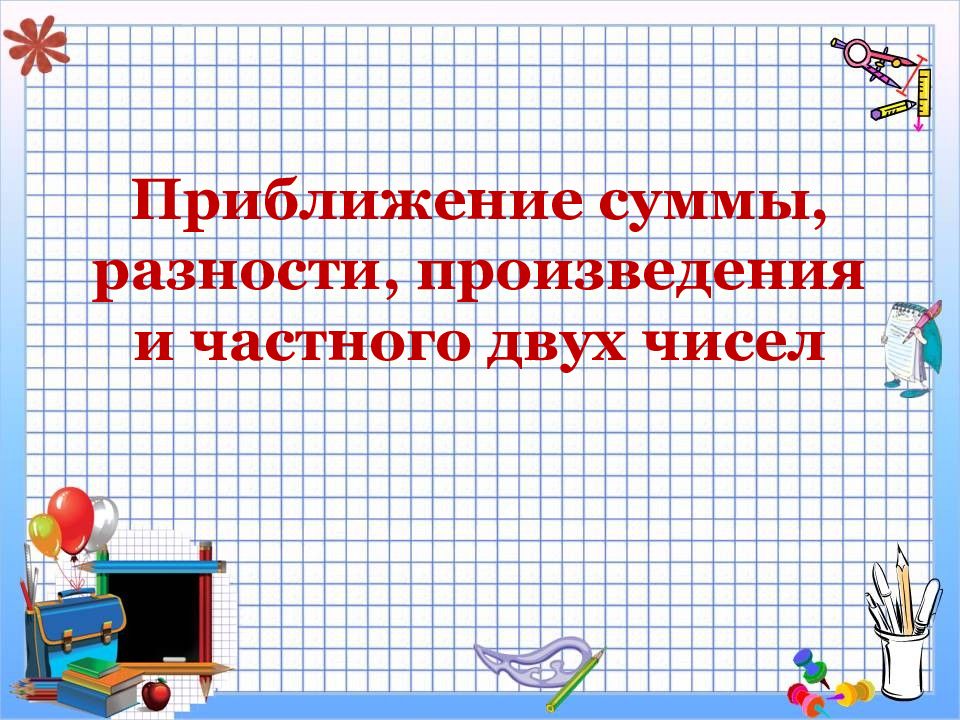 Произведение разности двух чисел. Приближение суммы и разности двух чисел. Приближение суммы разности произведения частного 2 чисел. Приближение суммы разности произведения и частного двух чисел. Приближение суммы, разности, произведения частные двух чисел..