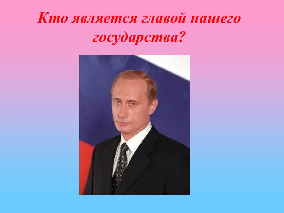 Кто является главой россии. Кто является главой государства. Главой нашего государства является. Кто является президентом нашей страны. Кто является главой государства нашего государства.