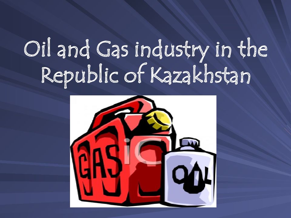 Oil and Gas industry in the Republic of Kazakhstan