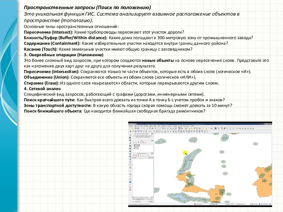 Пространственные запросы (Поиск по положению) Это уникальная функция ГИС. Система анализирует взаимное расположение объектов в пространстве (топологию).