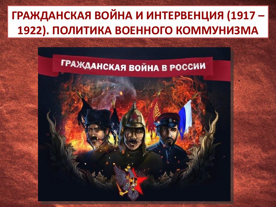 ГРАЖДАНСКАЯ ВОЙНА И ИНТЕРВЕНЦИЯ (1917 – 1922). ПОЛИТИКА ВОЕННОГО КОММУНИЗМА