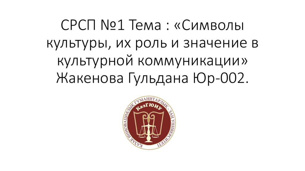 СРСП №1 Тема : «Символы культуры, их роль и значение в культурной коммуникации» Жакенова Гульдана Юр-002.