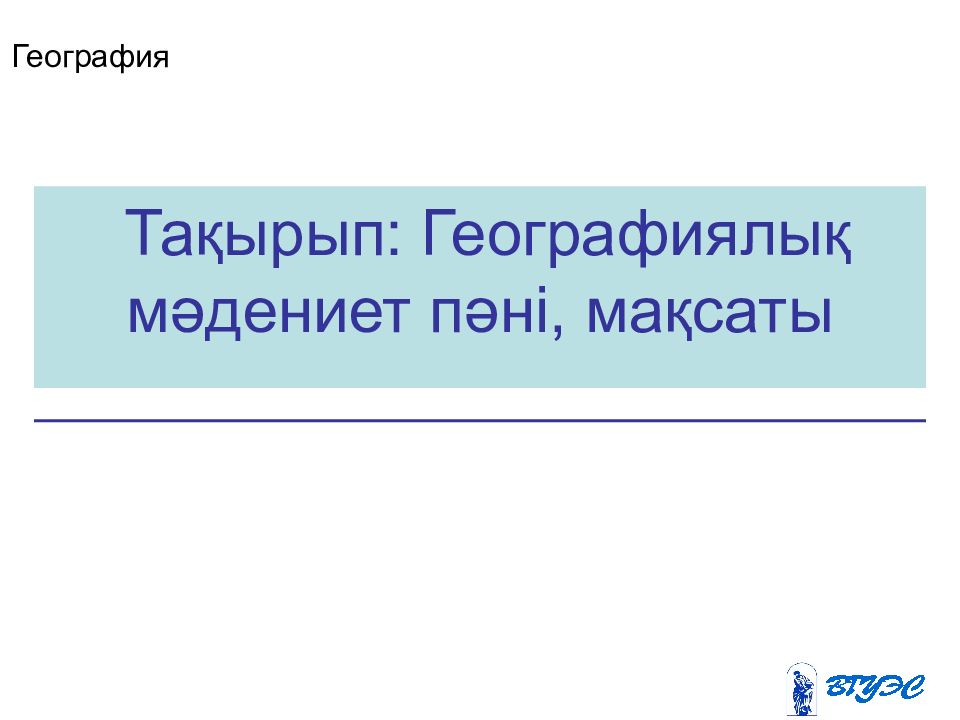 Тақырып: Географиялық мәдениет пәні, мақсаты География